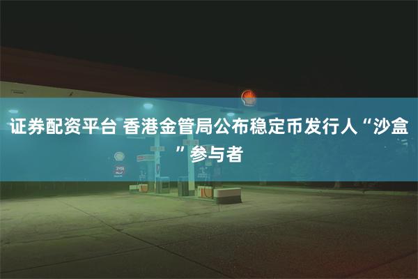 证券配资平台 香港金管局公布稳定币发行人“沙盒”参与者