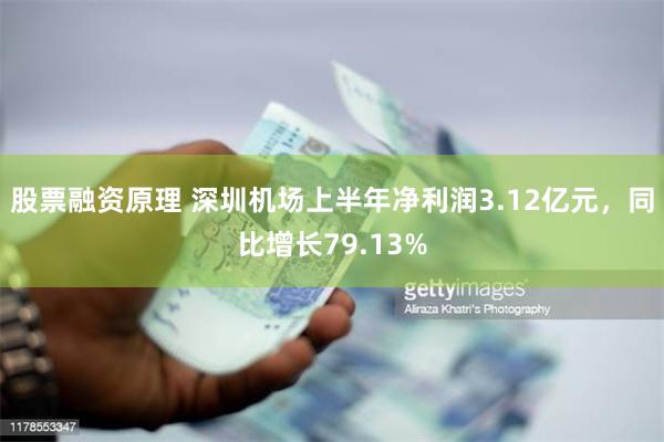 股票融资原理 深圳机场上半年净利润3.12亿元，同比增长79.13%